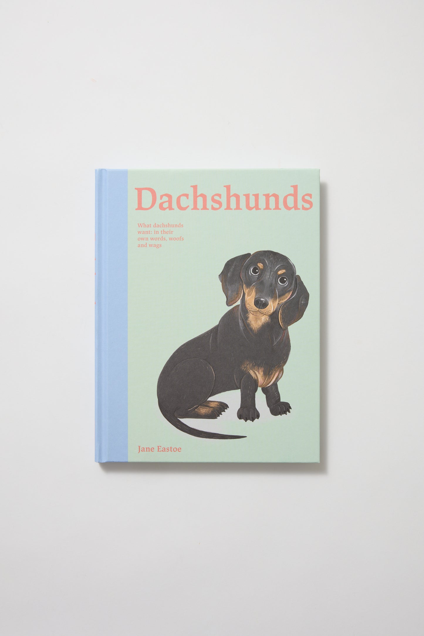 Dachshunds: What Dachshunds Want: In Their Own Words, Woofs, and Wags