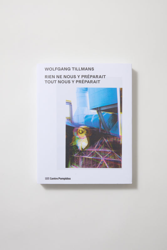 Wolfgang Tillmans: Rien ne nous y preparait- Tout nous y preparait